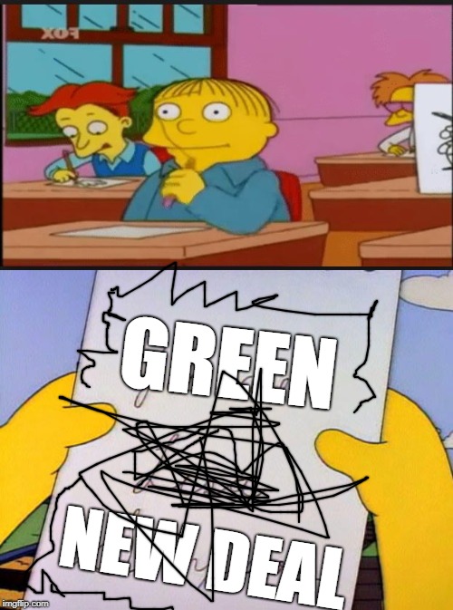 Did you ever wonder where the Green New Deal Came from?  After all AOC is not capable of writing that. | GREEN; NEW DEAL | image tagged in memes,green new deal,alexandria ocasio-cortez,ralph wiggum | made w/ Imgflip meme maker