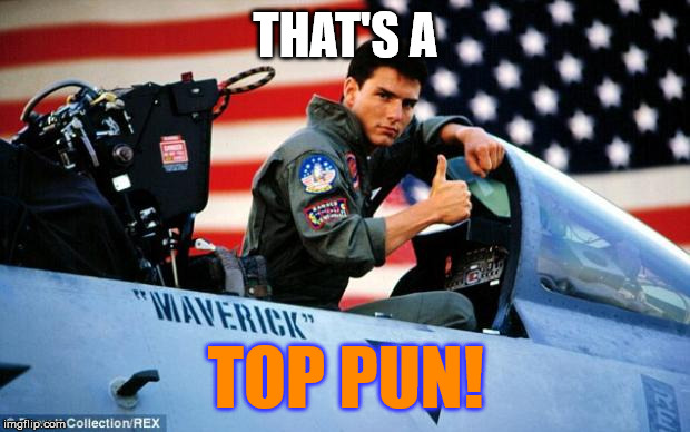 Top gun  | THAT'S A TOP PUN! | image tagged in top gun | made w/ Imgflip meme maker