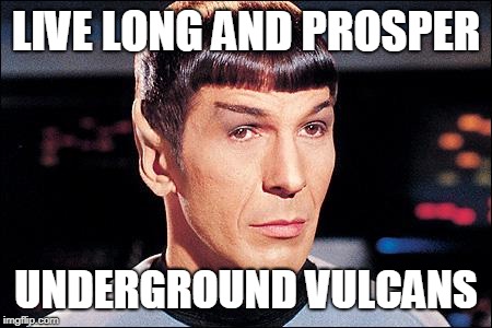 Condescending Spock | LIVE LONG AND PROSPER; UNDERGROUND VULCANS | image tagged in condescending spock | made w/ Imgflip meme maker