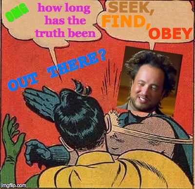 Batman Slapping Robin | how long has the truth been; SEEK, OMG; FIND, OBEY; OUT THERE? | image tagged in memes,batman slapping robin,ancient aliens guy,identity theft,batman and robin,truth hurts | made w/ Imgflip meme maker