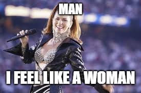 MAN I FEEL LIKE A WOMAN | made w/ Imgflip meme maker