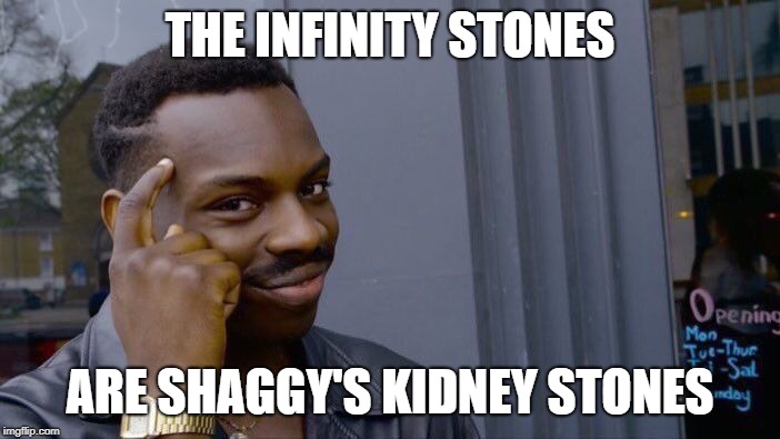 Roll Safe Think About It | THE INFINITY STONES; ARE SHAGGY'S KIDNEY STONES | image tagged in memes,roll safe think about it | made w/ Imgflip meme maker