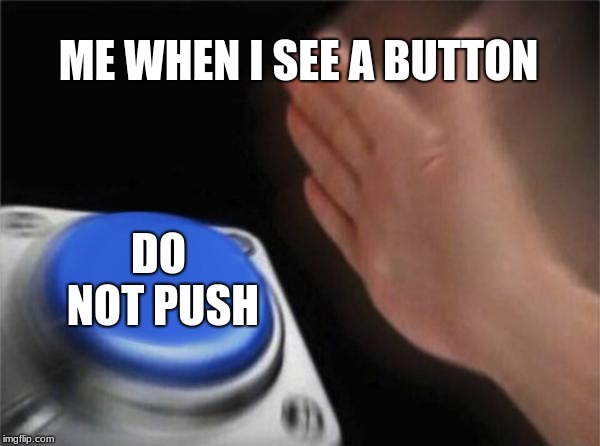 Blank Nut Button Meme | ME WHEN I SEE A BUTTON; DO NOT PUSH | image tagged in memes,blank nut button | made w/ Imgflip meme maker