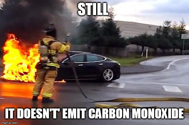 Tesla fiew | STILL; IT DOESN'T' EMIT CARBON MONOXIDE | image tagged in tesla fiew | made w/ Imgflip meme maker