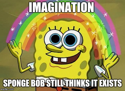 Imagination Spongebob | IMAGINATION; SPONGE BOB STILL THINKS IT EXISTS | image tagged in memes,imagination spongebob | made w/ Imgflip meme maker