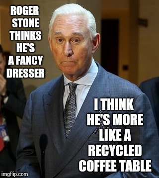 Maybe More Like A Throw Rug | ROGER STONE THINKS HE'S A FANCY DRESSER; I THINK HE'S MORE LIKE A RECYCLED COFFEE TABLE | image tagged in roger stone,memes,trump unfit unqualified dangerous,traitor,fancy pants,mr potato head | made w/ Imgflip meme maker