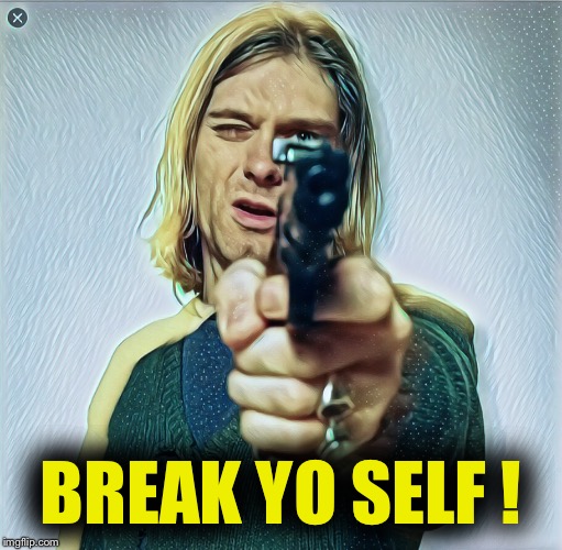Stick up kid Cobain  | BREAK YO SELF ! | image tagged in kurt,cobain,kurtcobain,nirvana,gun,robbery | made w/ Imgflip meme maker