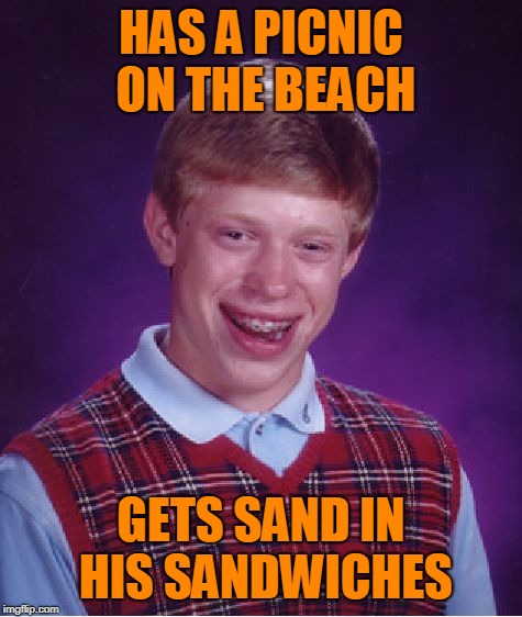 True Grit. | HAS A PICNIC ON THE BEACH; GETS SAND IN HIS SANDWICHES | image tagged in memes,bad luck brian,beach,picnic,everyday,pointless | made w/ Imgflip meme maker