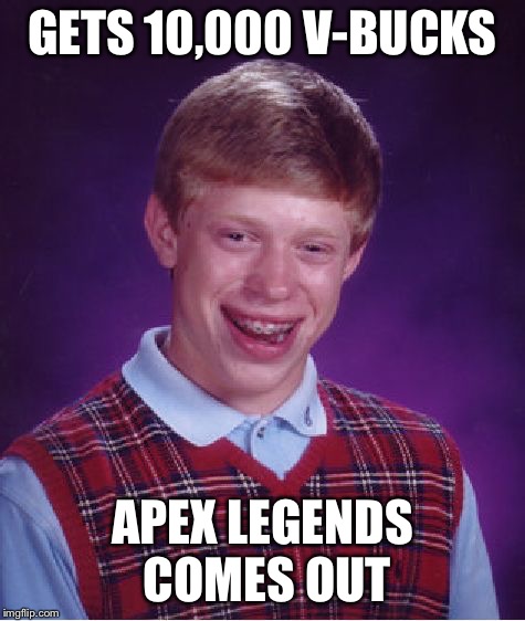 Bad Luck Brian Meme | GETS 10,000 V-BUCKS; APEX LEGENDS COMES OUT | image tagged in memes,bad luck brian | made w/ Imgflip meme maker