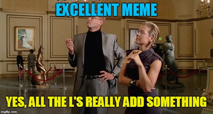 EXCELLENT MEME YES, ALL THE L'S REALLY ADD SOMETHING | made w/ Imgflip meme maker