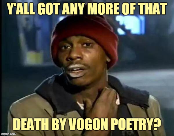 Y'all Got Any More Of That Meme | Y'ALL GOT ANY MORE OF THAT DEATH BY VOGON POETRY? | image tagged in memes,y'all got any more of that | made w/ Imgflip meme maker