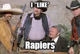 Blazing Saddles | I  *LIKE* Rapiers | image tagged in blazing saddles | made w/ Imgflip meme maker