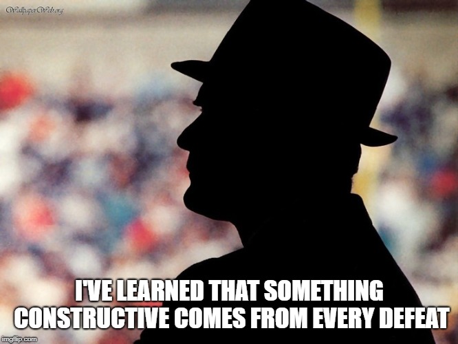 tom landry | I'VE LEARNED THAT SOMETHING CONSTRUCTIVE COMES FROM EVERY DEFEAT | image tagged in tom landry | made w/ Imgflip meme maker
