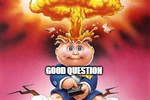 Adam Bomb (mind blown) | GOOD QUESTION | image tagged in adam bomb mind blown | made w/ Imgflip meme maker