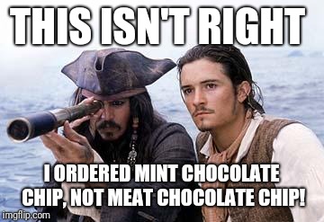 Worst. Ice cream. Ever. | THIS ISN'T RIGHT; I ORDERED MINT CHOCOLATE CHIP, NOT MEAT CHOCOLATE CHIP! | image tagged in pirate telescope,ice cream,meat,not so pleasant surprise,delivery | made w/ Imgflip meme maker