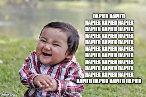 Evil Toddler Meme | RAPIER RAPIER RAPIER RAPIER RAPIER RAPIER RAPIER RAPIER RAPIER RAPIER RAPIER RAPIER RAPIER RAPIER RAPIER RAPIER RAPIER RAPIER RAPIER RAPIER  | image tagged in memes,evil toddler | made w/ Imgflip meme maker