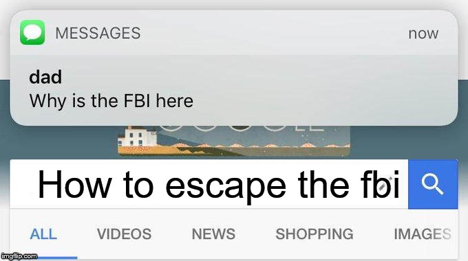 dad text why is the fbi here | How to escape the fbi | image tagged in dad text why is the fbi here | made w/ Imgflip meme maker