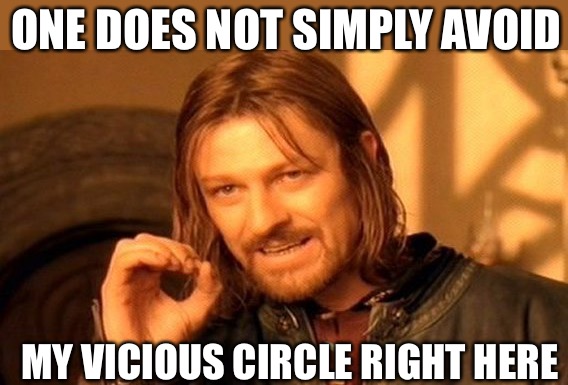 One Does Not Simply Meme | ONE DOES NOT SIMPLY AVOID MY VICIOUS CIRCLE RIGHT HERE | image tagged in memes,one does not simply | made w/ Imgflip meme maker
