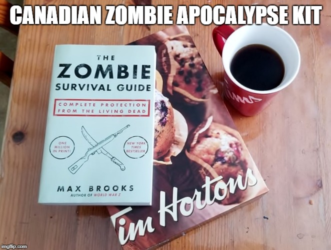 CANADIAN ZOMBIE APOCALYPSE KIT | image tagged in canadian zombie survival kit | made w/ Imgflip meme maker