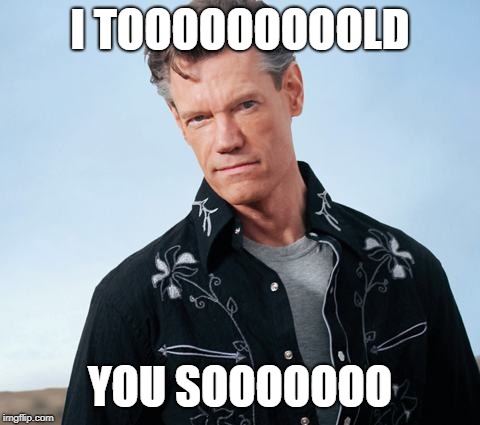 Randy Travis  | I TOOOOOOOOOLD YOU SOOOOOOO | image tagged in randy travis | made w/ Imgflip meme maker