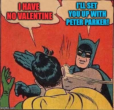 Batman Slapping Robin Meme | I HAVE NO VALENTINE I'LL SET YOU UP WITH PETER PARKER! | image tagged in memes,batman slapping robin | made w/ Imgflip meme maker
