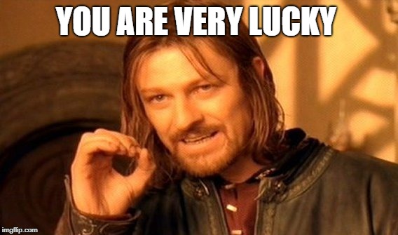 One Does Not Simply Meme | YOU ARE VERY LUCKY | image tagged in memes,one does not simply | made w/ Imgflip meme maker