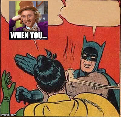 Batman Slapping Robin Meme | WHEN YOU... | image tagged in memes,batman slapping robin | made w/ Imgflip meme maker