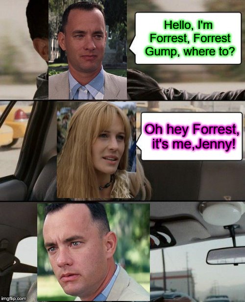 If Forrest had been a taxi driver, he would've found Jenny a lot faster.Forrest gump week 2/10 - 2/16, a cravenmoordik event | Hello, I'm Forrest, Forrest Gump, where to? Oh hey Forrest, it's me,Jenny! | image tagged in memes,the rock driving,forrest gump,forrest gump and jenny | made w/ Imgflip meme maker
