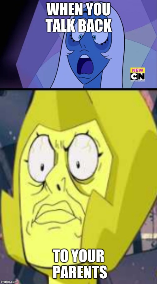 WHEN YOU TALK BACK; TO YOUR PARENTS | image tagged in blue diamond gasp | made w/ Imgflip meme maker