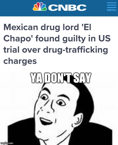 Drug lord found guilty of drug trafficking... | YA DON'T SAY | image tagged in ya dont say,drug lord found guilty for drugs,memes,funny,drug lord,drugs | made w/ Imgflip meme maker