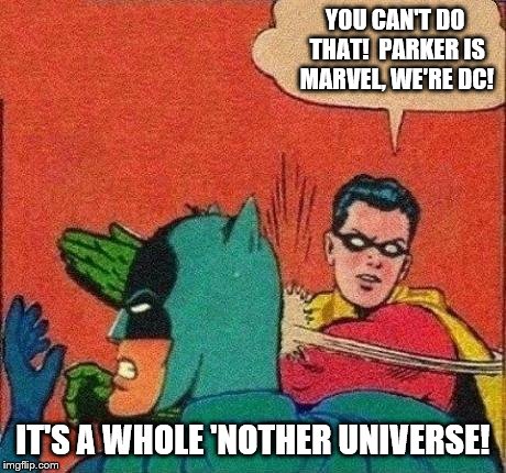 Robin Slaps Batman | YOU CAN'T DO THAT!  PARKER IS MARVEL, WE'RE DC! IT'S A WHOLE 'NOTHER UNIVERSE! | image tagged in robin slaps batman | made w/ Imgflip meme maker