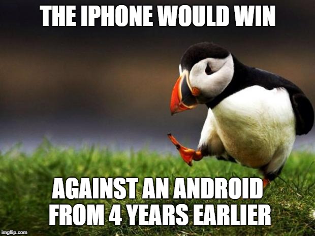 Unpopular Opinion Puffin Meme | THE IPHONE WOULD WIN AGAINST AN ANDROID FROM 4 YEARS EARLIER | image tagged in memes,unpopular opinion puffin | made w/ Imgflip meme maker