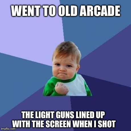 Success Kid Meme | WENT TO OLD ARCADE THE LIGHT GUNS LINED UP WITH THE SCREEN WHEN I SHOT | image tagged in memes,success kid | made w/ Imgflip meme maker