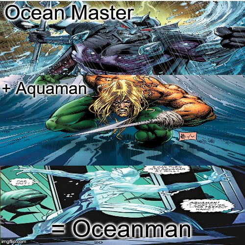 Oceanman | Ocean Master; + Aquaman; = Oceanman | image tagged in memes,oceanman,aquaman,ocean master,fuzion,fuzion characters | made w/ Imgflip meme maker