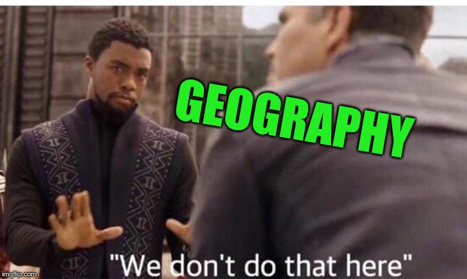 We dont do that here | GEOGRAPHY | image tagged in we dont do that here | made w/ Imgflip meme maker