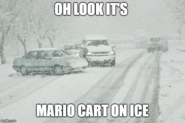 Winter Driving | OH LOOK IT'S; MARIO CART ON ICE | image tagged in winter driving | made w/ Imgflip meme maker