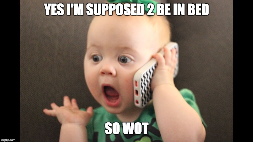 baby on phone | YES I'M SUPPOSED 2 BE IN BED; SO WOT | image tagged in baby on phone | made w/ Imgflip meme maker