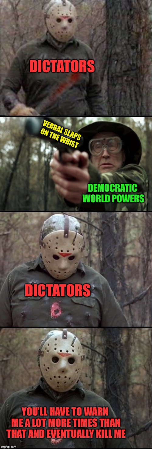 X vs Y | DICTATORS; VERBAL SLAPS ON THE WRIST; DEMOCRATIC WORLD POWERS; DICTATORS; YOU’LL HAVE TO WARN ME A LOT MORE TIMES THAN THAT AND EVENTUALLY KILL ME | image tagged in x vs y,memes,politics,dictator,never give up,death penalty | made w/ Imgflip meme maker