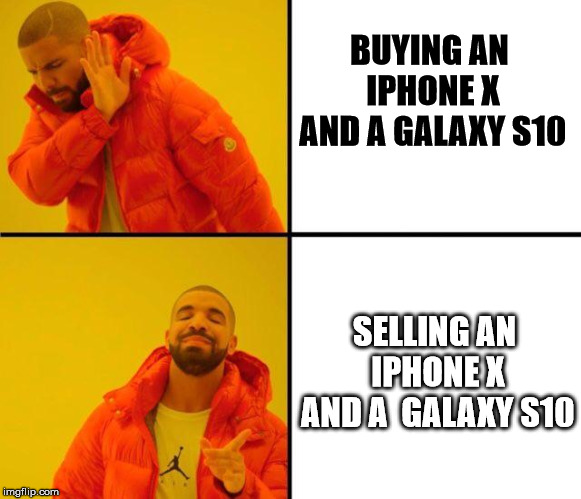 Why not have the best of both worlds, and....double your profit.... | BUYING AN IPHONE X AND A GALAXY S10; SELLING AN IPHONE X AND A  GALAXY S10 | image tagged in drake meme,memes,iphone x,wisdom | made w/ Imgflip meme maker