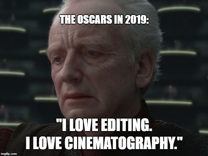 i love democracy | THE OSCARS IN 2019:; I LOVE CINEMATOGRAPHY."; "I LOVE EDITING. | image tagged in i love democracy | made w/ Imgflip meme maker