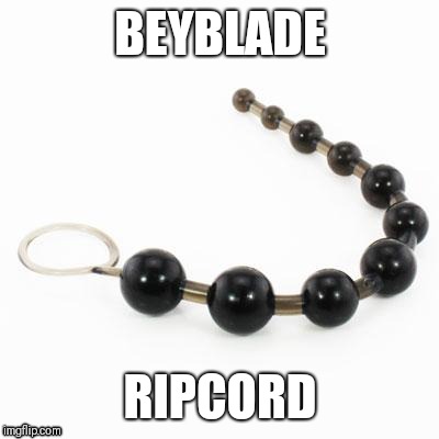 BEYBLADE; RIPCORD | image tagged in beyblade | made w/ Imgflip meme maker