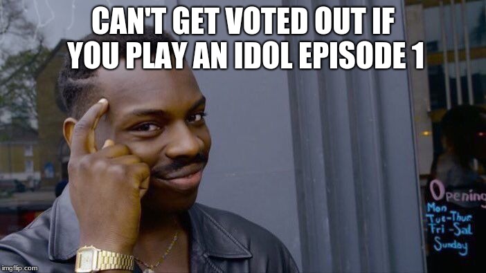 Roll Safe Think About It Meme | CAN'T GET VOTED OUT IF YOU PLAY AN IDOL EPISODE 1 | image tagged in memes,roll safe think about it | made w/ Imgflip meme maker