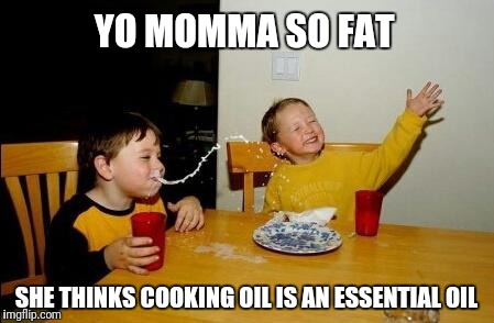Extract of KFC | YO MOMMA SO FAT; SHE THINKS COOKING OIL IS AN ESSENTIAL OIL | image tagged in yo momma so fat | made w/ Imgflip meme maker