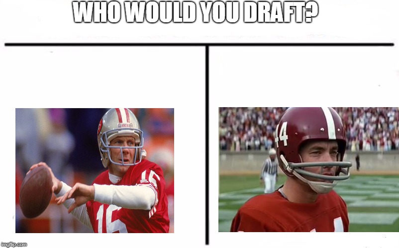 I'd take Forrest Gump. | WHO WOULD YOU DRAFT? | image tagged in who would win blank | made w/ Imgflip meme maker
