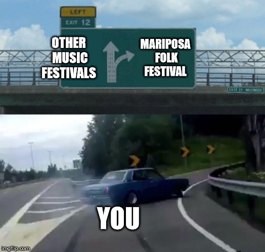 The Mariposa Folk Festival  | OTHER MUSIC FESTIVALS; MARIPOSA FOLK FESTIVAL; YOU | image tagged in memes,left exit 12 off ramp,mariposa folk festival,orillia,folk music,alt folk | made w/ Imgflip meme maker