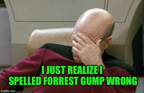 Captain Picard Facepalm Meme | I JUST REALIZE I SPELLED FORREST GUMP WRONG | image tagged in memes,captain picard facepalm | made w/ Imgflip meme maker