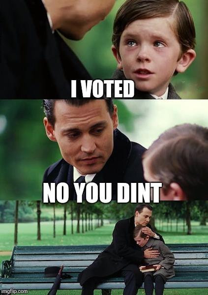 Finding Neverland Meme | I VOTED; NO YOU DINT | image tagged in memes,finding neverland | made w/ Imgflip meme maker