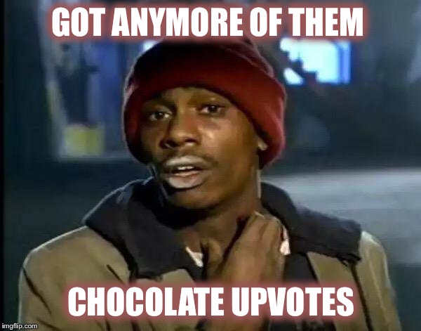 Y'all Got Any More Of That Meme | GOT ANYMORE OF THEM CHOCOLATE UPVOTES | image tagged in memes,y'all got any more of that | made w/ Imgflip meme maker