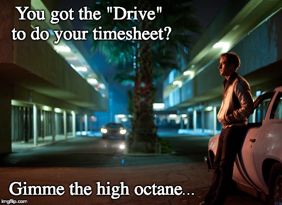 Drive Timesheet Reminder | You got the "Drive" to do your timesheet? Gimme the high octane... | image tagged in timesheet reminder,drive timesheet reminder,timesheet meme,ryan gosling,high octane | made w/ Imgflip meme maker