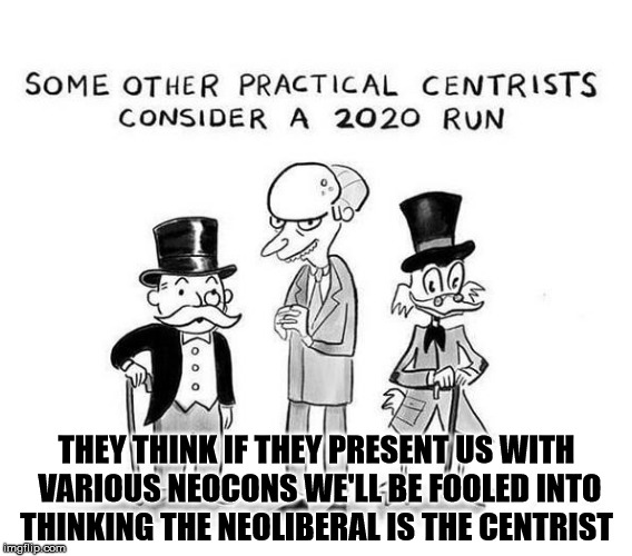 Multiple "Choice" with Different Versions of the *Same Answer* | THEY THINK IF THEY PRESENT US WITH VARIOUS NEOCONS WE'LL BE FOOLED INTO THINKING THE NEOLIBERAL IS THE CENTRIST | image tagged in centrists,monopoly,mr burns,scrooge mcduck,neocons,neoliberal | made w/ Imgflip meme maker
